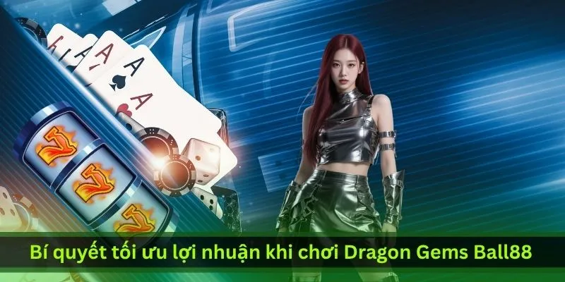 bi-quyet-toi-uu-loi-nhuan-khi-choi-dragon-gems-ball88