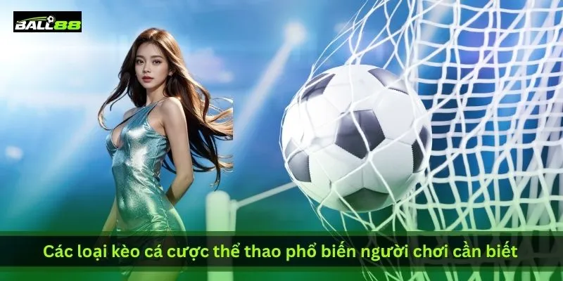 cac-loai-keo-ca-cuoc-the-thao-pho-bien-nguoi-choi-can-biet