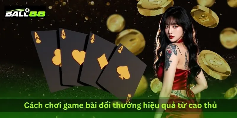 cach-choi-game-bai-doi-thuong-hieu-qua-tu-cao-thu