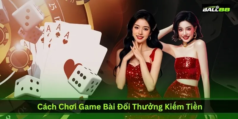 cach-choi-game-bai-doi-thuong-kiem-tien