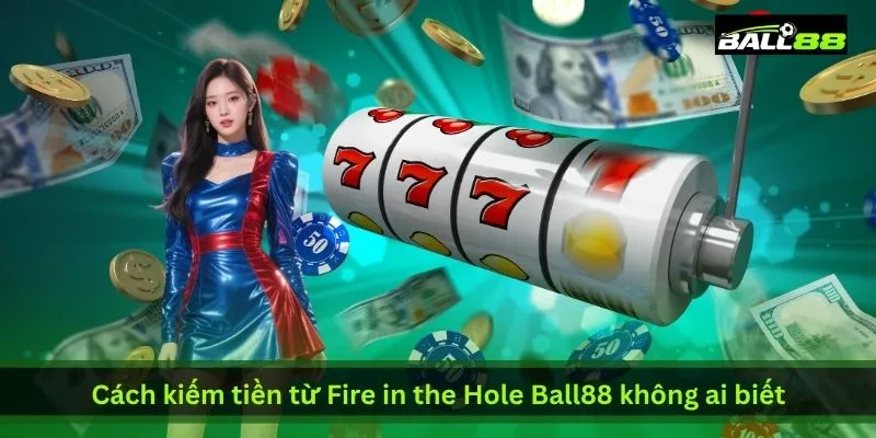 cach-kiem-tien-tu-fire-in-the-hole-ball88-khong-ai-biet