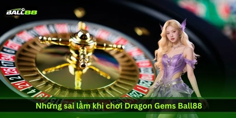 nhung-sai-lam-khi-choi-dragon-gems-ball88